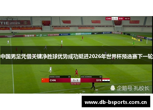 中国男足凭借关键净胜球优势成功挺进2026年世界杯预选赛下一轮
